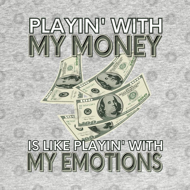 Playin' With My Money Is Like Playin' With My Emotions by SusceptibleDesigns